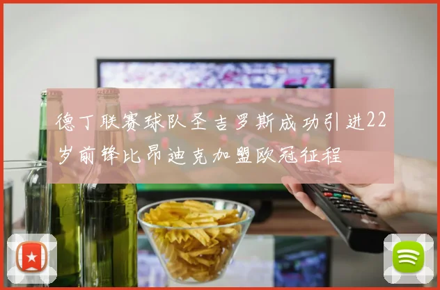 德丁联赛球队圣吉罗斯成功引进22岁前锋比昂迪克加盟欧冠征程